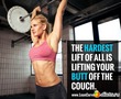 The hardest lift of all is lifting your butt off the couch